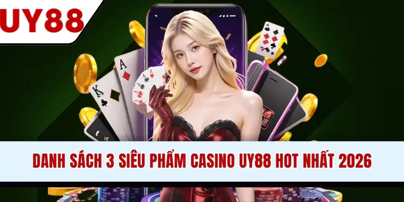 Danh sách 3 siêu phẩm Casino UY88 hot nhất 2026
