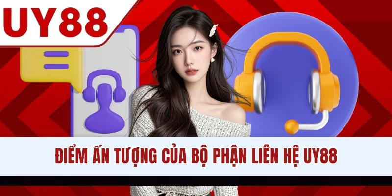 Điểm ấn tượng của bộ phận liên hệ UY88