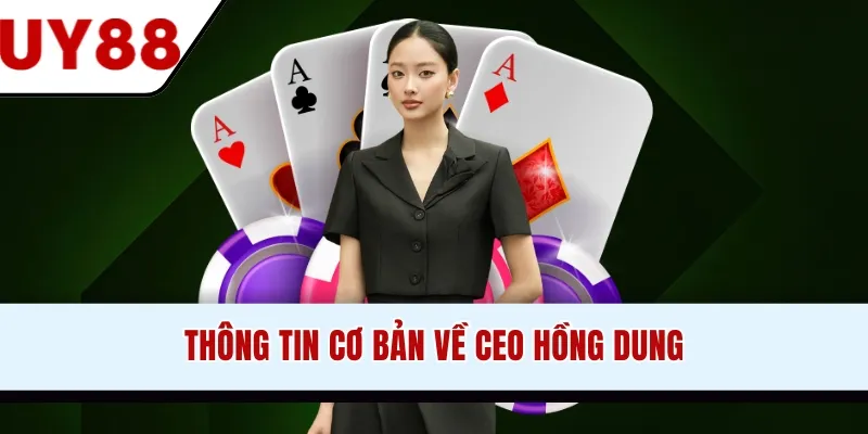 Thông tin cơ bản về CEO Hồng Dung