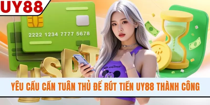 Yêu cầu cần tuân thủ để rút tiền UY88 thành công
